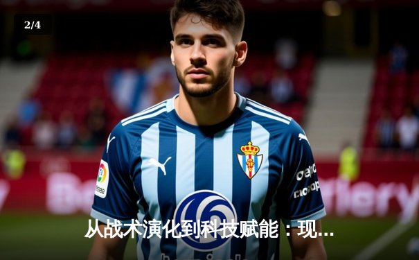 从战术演化到科技赋能：现代体育竞技的深层变革 - 2