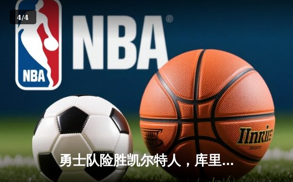 勇士队险胜凯尔特人，库里狂砍40分加冕总决赛MVP，NBA总决赛上演绝地逆转 - 4